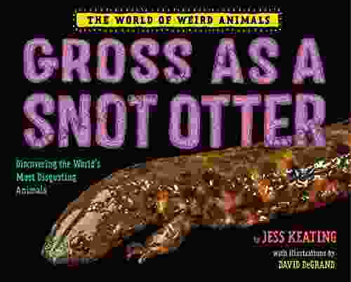 Gross As A Snot Otter (The World Of Weird Animals)