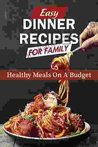 Easy Dinner Recipes For Family: Healthy Meals On A Budget: Healthy Dinners Recipes