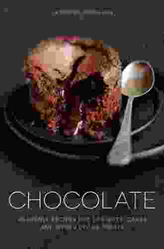 Chocolate: Heavenly Recipes For Desserts Cakes And Other Divine Treats