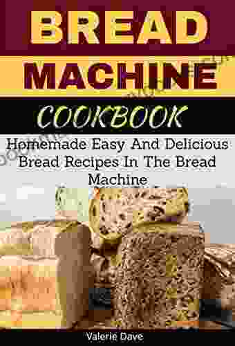 Bread Machine Cookbook:Homemade Easy And Delicious Bread Recipes In The Bread Machine