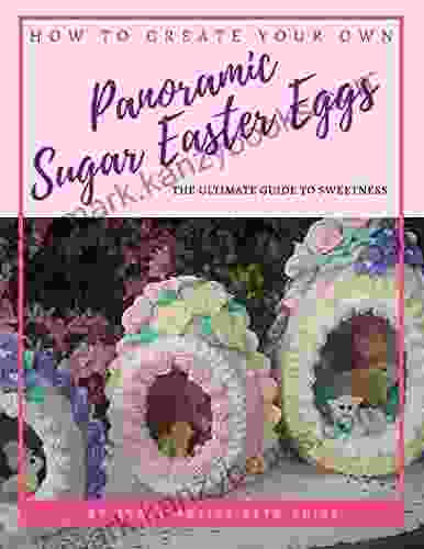 How To Create Your Own Panoramic Sugar Easter Eggs: The Ultimate Guide To Sweetness