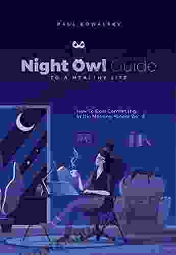 Night Owl Guide To A Healthy Life: How To Exist Comfortably In The Morning People World