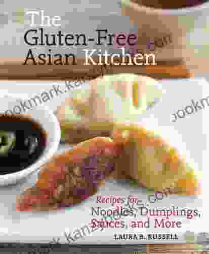 The Gluten Free Asian Kitchen: Recipes For Noodles Dumplings Sauces And More A Cookbook