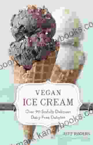 Vegan Ice Cream: Over 90 Sinfully Delicious Dairy Free Delights A Cookbook