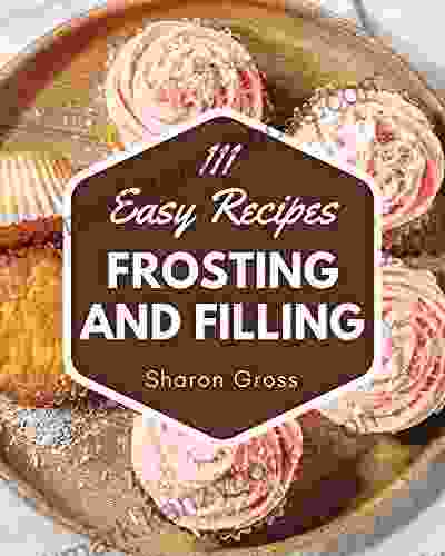 111 Easy Frosting And Filling Recipes: Best Easy Frosting And Filling Cookbook For Dummies