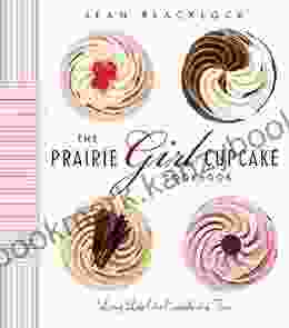 The Prairie Girl Cupcake Cookbook: Living Life One Cupcake At A Time