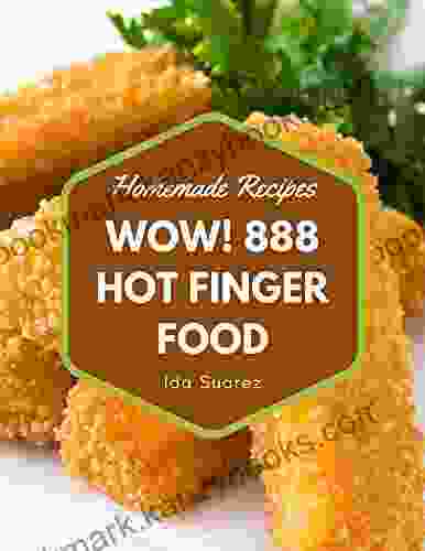 Wow 888 Homemade Hot Finger Food Recipes: A Homemade Hot Finger Food Cookbook That Novice Can Cook