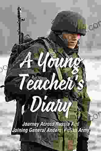 A Young Teacher S Diary: Journey Across Russia And Joining General Anders Polish Army