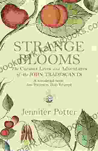 Strange Blooms: The Curious Lives And Adventures Of The John Tradescants