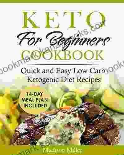 Keto For Beginners Cookbook: Quick And Easy Low Carb Ketogenic Diet Recipes 14 Day Meal Plan Included (Keto Diet Cookbook)