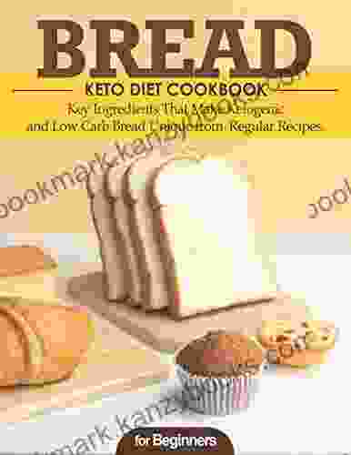 The #2024 Bread Keto Diet Cookbook: Key Ingredients That Make Ketogenic And Low Carb Bread Unique From Regular Recipes For Beginners