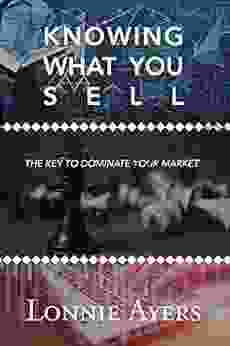 KNOWING WHAT YOU SELL: THE KEY TO DOMINATE YOUR MARKET