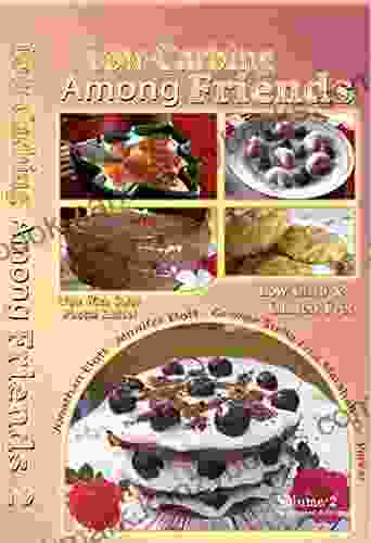 Low Carbing Among Friends (Volume 2): Low Carb Keto Sugar Free Gluten Free Recipes