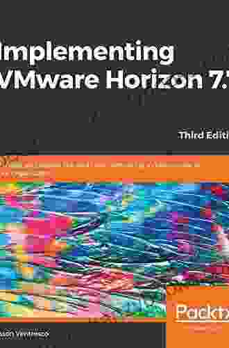 Implementing VMware Horizon 7 7: Manage And Deploy The End User Computing Infrastructure For Your Organization 3rd Edition