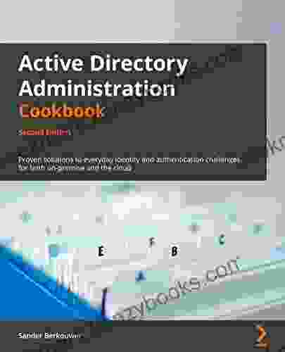Active Directory Administration Cookbook: Proven Solutions To Everyday Identity And Authentication Challenges For Both On Premise And The Cloud 2nd Edition