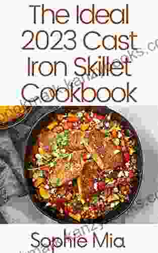 The Ideal 2024 Cast Iron Skillet Cookbook: 150 Popular Delicious Cast Iron Skillet Recipes