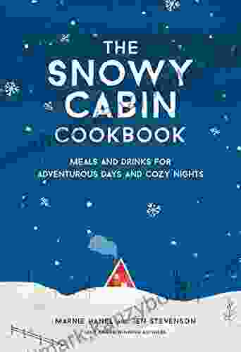 The Snowy Cabin Cookbook: Meals And Drinks For Adventurous Days And Cozy Nights