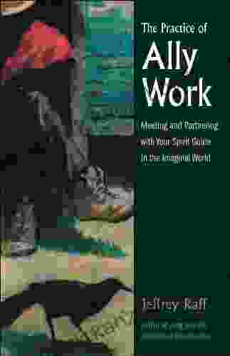 The Practice Of Ally Work: Meeting And Partnering With Your Spirit Guide In The Imaginal World (Jung On The Hudson Books)