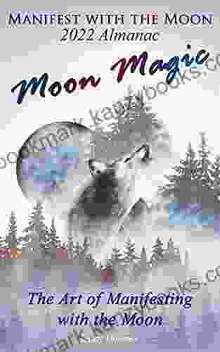 Moon Magic Manifest With The Moon 2024 Almanac: The Art Of Manifesting With The Moon