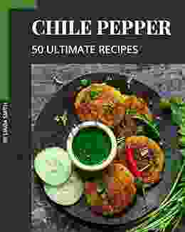 50 Ultimate Chile Pepper Recipes: More Than A Chile Pepper Cookbook