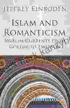 Islam And Romanticism: Muslim Currents From Goethe To Emerson (Islamic And Muslim Contributions To Cult)