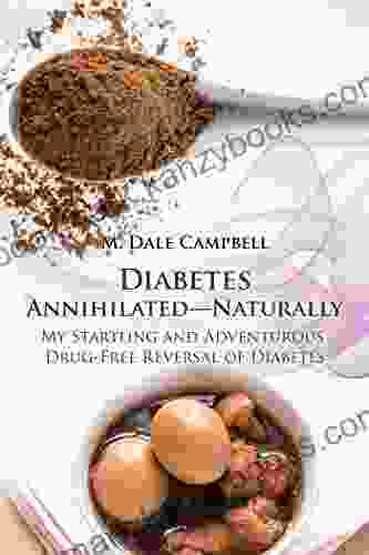 Diabetes Annihilated Naturally: My Startling And Adventurous Drug Free Reversal Of Diabetes