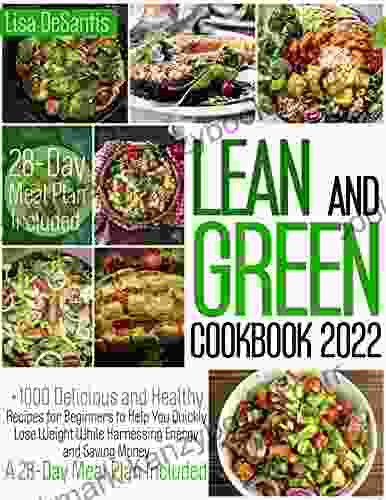 Lean And Green Cookbook 2024: 1000+ Delicious And Healthy Recipes For Beginners To Help You Quickly Lose Weight While Harnessing Energy And Saving Money A 28 Day Meal Plan Included