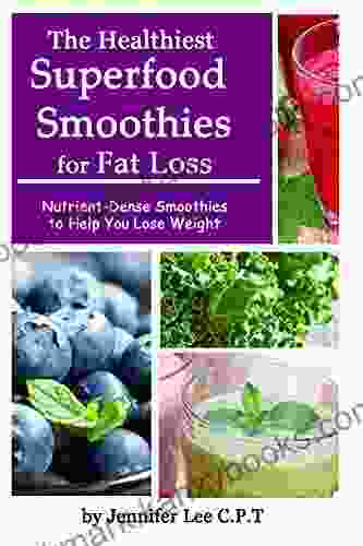 The Healthiest Superfood Smoothies For Fat Loss: Nutrient Dense Smoothies to Help You Lose Weight