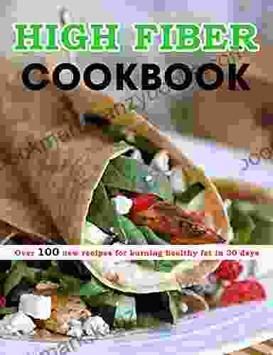 High Fiber Cookbook : Over 100 New Recipes For Burning Healthy Fat In 30 Days