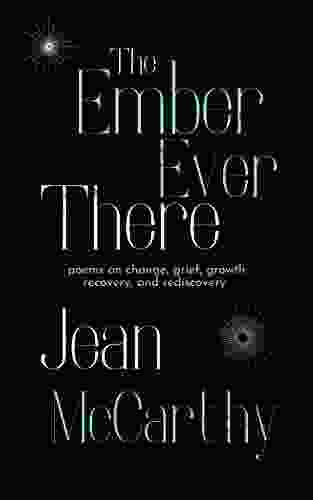 The Ember Ever There: Poems On Change Grief Growth Recovery And Rediscovery