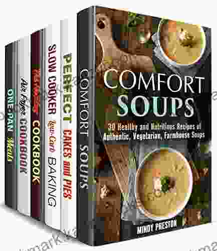 Farmhouse And More Box Set (6 In 1): Amazing Soups Cakes Pies Holiday Meals Air Fryer And Cast Iron Recipes With The Taste Of Comfort (Comfort Meals)