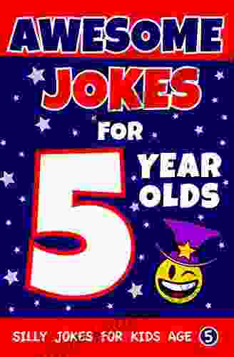 Awesome Jokes For 5 Year Olds: Silly Jokes For Kids Aged 5 (Jokes For Kids 5 9)