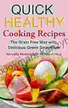 Quick Healthy Cooking Recipes: The Grain Free Way With Delicious Green Smoothies