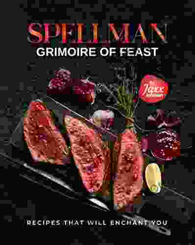 Spellman Grimoire Of Feast: Recipes That Will Enchant You