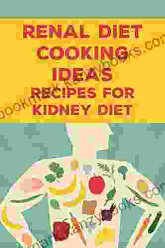 Renal Diet Cooking Ideas: Recipes For Kidney Diet