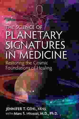 The Science Of Planetary Signatures In Medicine: Restoring The Cosmic Foundations Of Healing