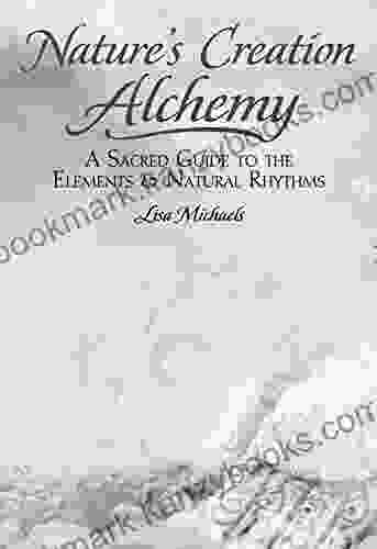 Nature S Creation Alchemy: A Sacred Guide Into The Elements Natural Rhythms