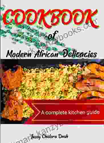 Cookbook Of Modern African Delicacies: A Complete Kitchen Guide