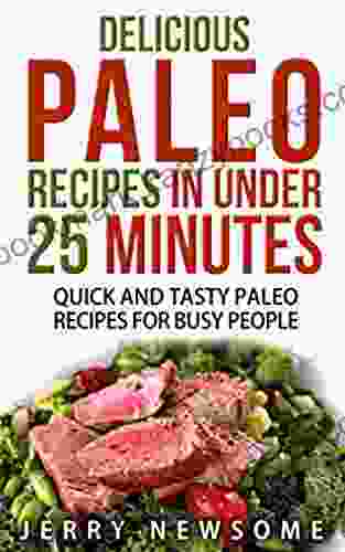 Delicious Paleo Recipes In Under 25 Minutes: Quick And Tasty Paleo Recipes For Busy People (Paleo For Beginners Paleo Cookbook Paleo Diet)