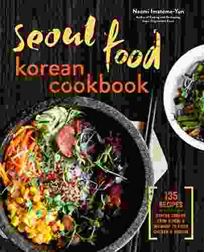 Seoul Food Korean Cookbook: Korean Cooking From Kimchi And Bibimbap To Fried Chicken And Bingsoo