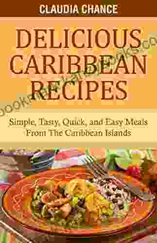 Delicious Caribbean Recipes: Simple Tasty Quick And Easy Meals From The Caribbean Islands (Pandemic Survival Series)