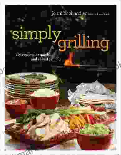 Simply Grilling: 105 Recipes For Quick And Casual Grilling