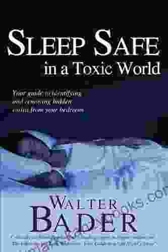 Sleep Safe In A Toxic World: Your Guide To Identifying And Removing Hidden Toxins From Your Bedroom