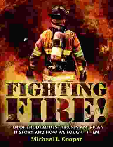 Fighting Fire : Ten Of The Deadliest Fires In American History And How We Fought Them