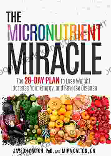 The Micronutrient Miracle: The 28 Day Plan to Lose Weight Increase Your Energy and Reverse Disease