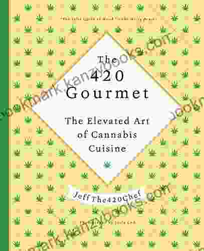 The 420 Gourmet: The Elevated Art Of Cannabis Cuisine