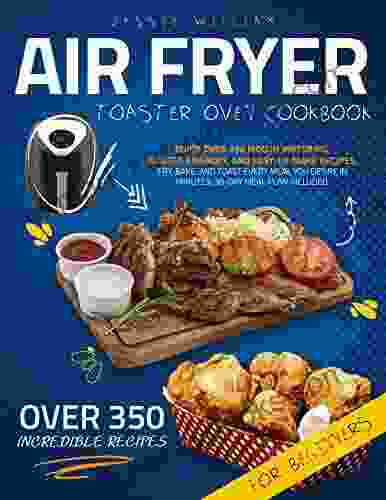 Air Fryer Toaster Oven Cookbook : Enjoy Over 350 Mouth Watering Budget Friendly and Easy To Make Recipes Fry Bake and Toast Every Meal You Desire In Minutes 30 Day Meal Plan Included