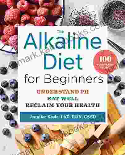 The Alkaline Diet For Beginners: Understand PH Eat Well And Reclaim Your Health