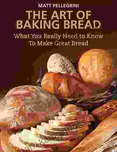 The Art Of Baking Bread: What You Really Need To Know To Make Great Bread