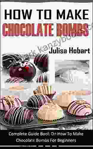 HOW TO MAKE CHOCOLATE BOMBS: Complete Guide On How To Make Chocolate Bombs For Beginners